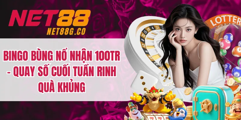Bingo Bùng Nổ Nhận 100tr - Quay Số Cuối Tuần Rinh Quà Khủng