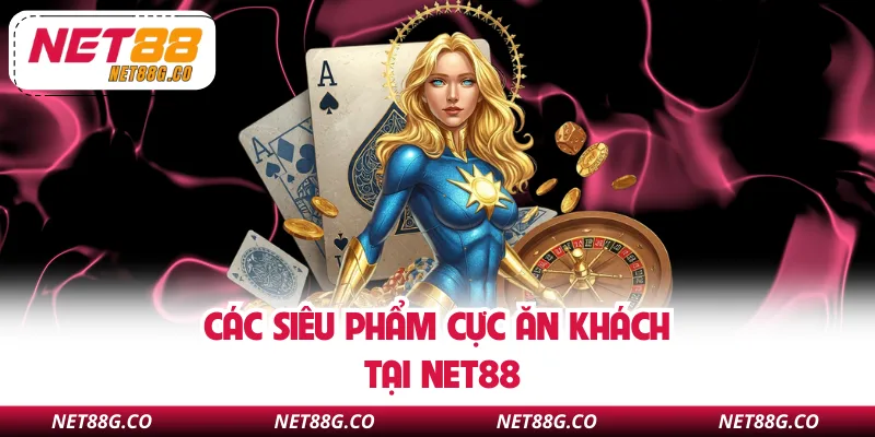 Các siêu phẩm cực ăn khách tại NET88