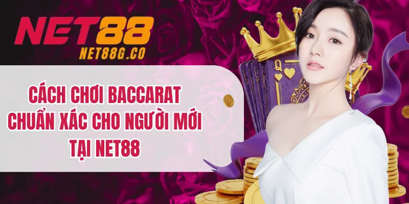 Cách Chơi Baccarat Chuẩn Xác Cho Người Mới Tại NET88