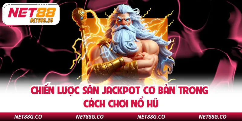 Chiến lược săn jackpot cơ bản trong cách chơi nổ hũ