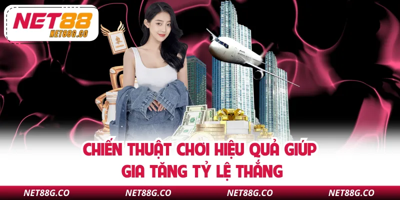 Chiến thuật chơi hiệu quả giúp gia tăng tỷ lệ thắng