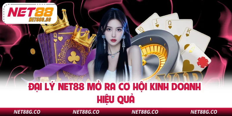 Đại lý NET88 mở ra cơ hội kinh doanh hiệu quả