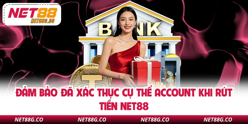 Đảm bảo đã xác thực cụ thể account khi rút tiền NET88