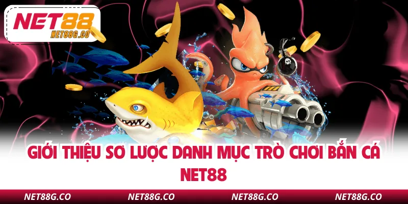Giới thiệu sơ lược danh mục trò chơi bắn cá NET88