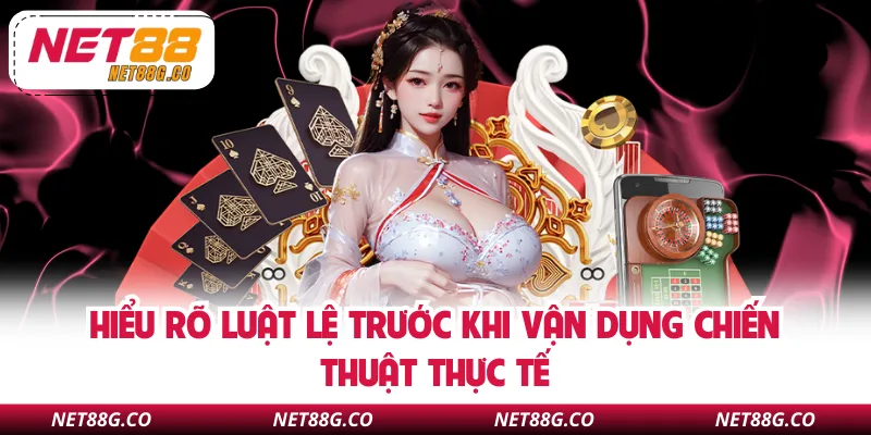 Hiểu rõ luật lệ trước khi vận dụng chiến thuật thực tế