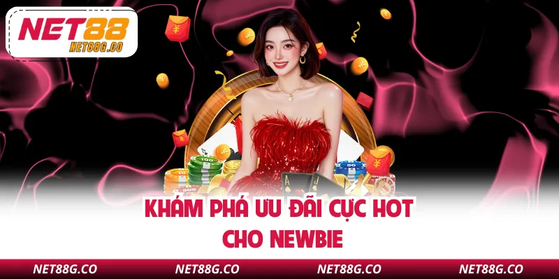 Khám phá ưu đãi cực HOT cho newbie