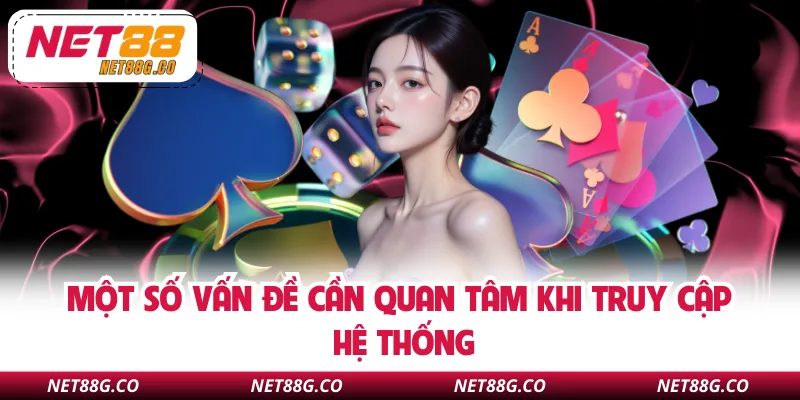 Một số vấn đề cần quan tâm khi truy cập hệ thống 
