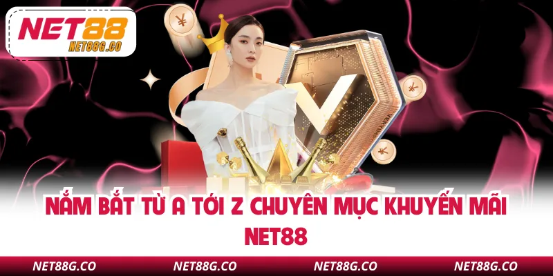 Nắm bắt từ a tới z chuyên mục khuyến mãi NET88
