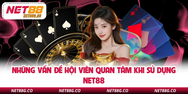 Những vấn đề hội viên quan tâm khi sử dụng NET88
