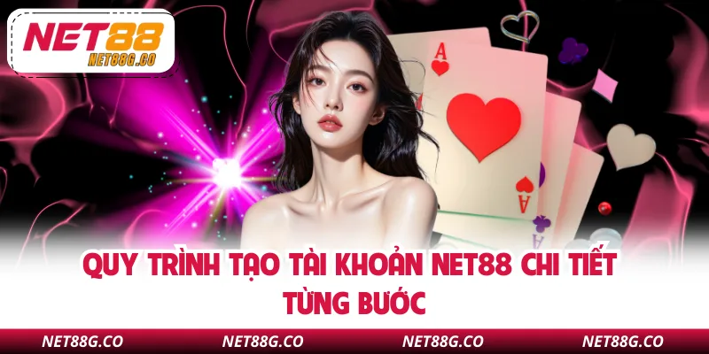 Quy trình tạo tài khoản NET88 chi tiết từng bước