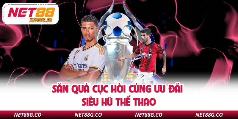 Săn quà cực hời cùng ưu đãi siêu hũ thể thao