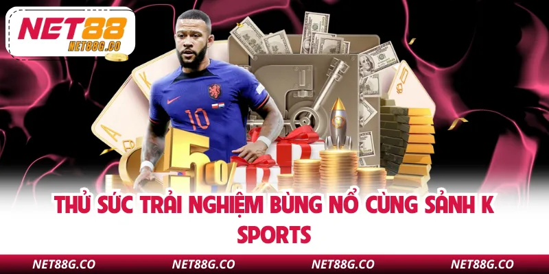 Thử sức trải nghiệm bùng nổ cùng sảnh K Sports