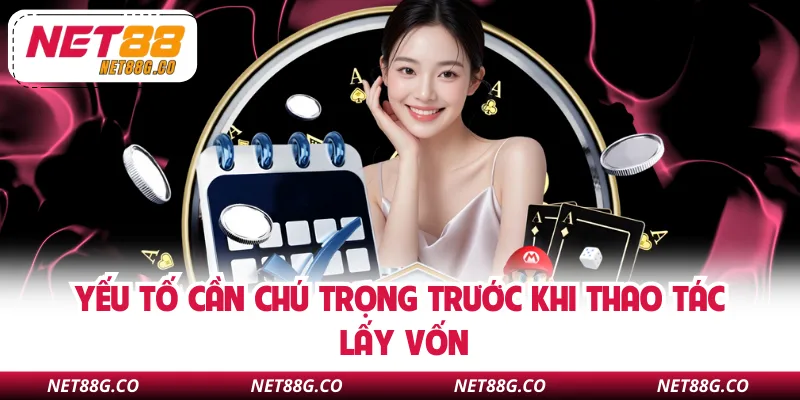 Yếu tố cần chú trọng trước khi thao tác lấy vốn